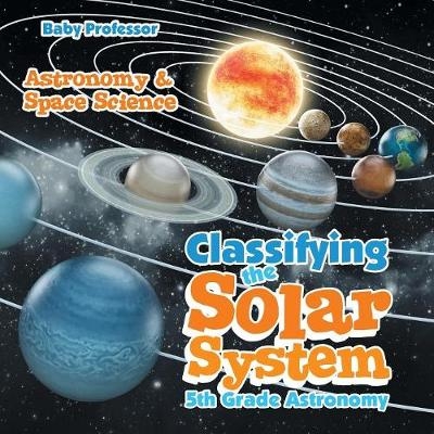 Classifying the Solar System Astronomy 5th Grade Astronomy & Space Science -  Baby Professor