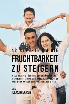 42 Rezepte um die Fruchtbarkeit zu steigern - Joe Correa