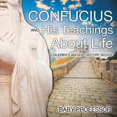 Confucius and His Teachings about Life- Children's Ancient History Books -  Baby Professor