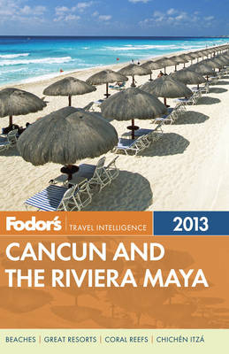 Fodor's Cancun and the Riviera Maya 2013 -  Fodor Travel Publications