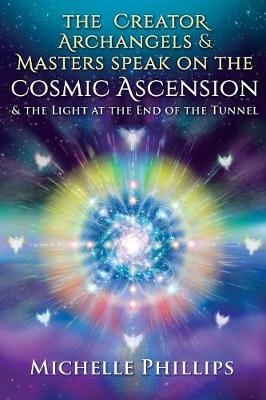 The Creator Archangels & Masters Speak On The Cosmic Ascension - Michelle Phillips