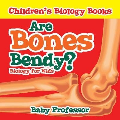 Are Bones Bendy? Biology for Kids Children's Biology Books -  Baby Professor