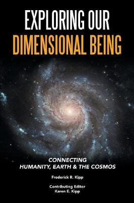 Exploring Our Dimensional Being - Frederick R Kipp