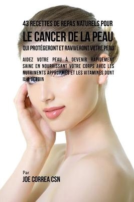 43 Recettes de Repas Naturels pour le cancer de la peau qui protégeront et raviveront votre peau - Joe Correa