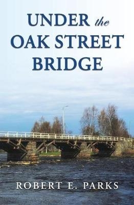Under the Oak Street Bridge - Robert E Parks