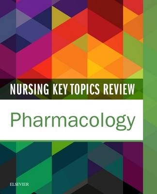 Nursing Key Topics Review: Pharmacology -  Elsevier Inc