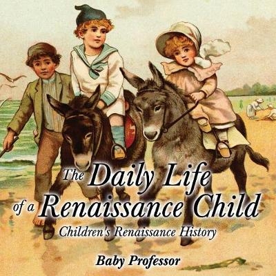 The Daily Life of a Renaissance Child Children's Renaissance History -  Baby Professor