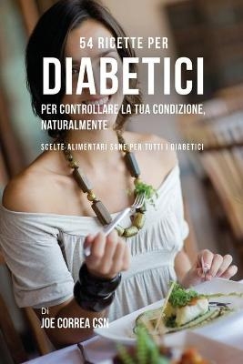 54 Ricette per diabetici per controllare la tua condizione, naturalmente - Joe Correa