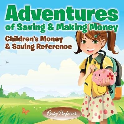 Adventures of Saving & Making Money -Children's Money & Saving Reference -  Baby Professor