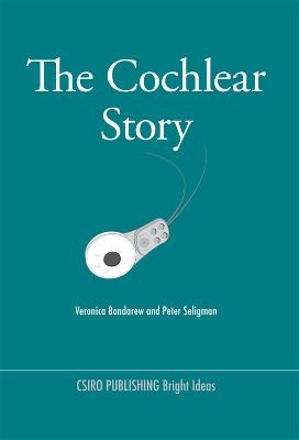 The Cochlear Story - Veronica Bondarew, Peter Seligman