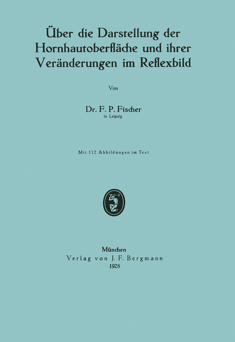 Über die Darstellung der Hornhautoberfläche und ihrer Veränderungen im Reflexbild - F. P. Fischer