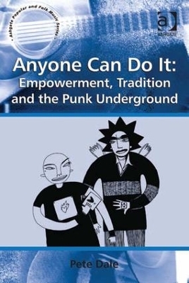 Anyone Can Do It: Empowerment, Tradition and the Punk Underground - Pete Dale