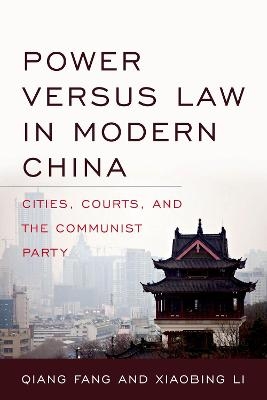 Power versus Law in Modern China - Qiang Fang, Xiaobing Li