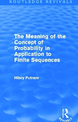 The Meaning of the Concept of Probability in Application to Finite Sequences (Routledge Revivals) - Hilary Putnam