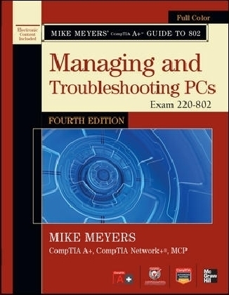 Mike Meyers' CompTIA A+ Guide to 802 Managing and Troubleshooting PCs, Fourth Edition (Exam 220-802) - Mike Meyers