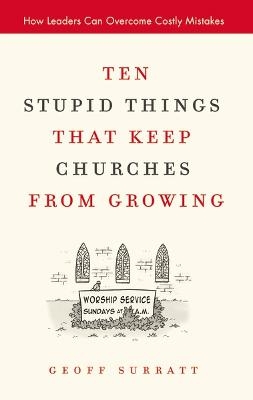 Ten Stupid Things That Keep Churches from Growing - Geoff Surratt