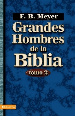 Grandes Hombres de la Biblia, Tomo 2 - F B Meyer
