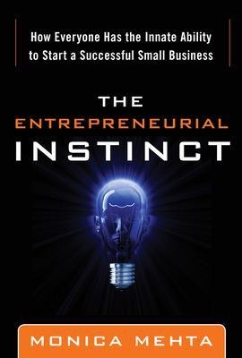 The Entrepreneurial Instinct: How Everyone Has the Innate Ability to Start a Successful Small Business - Monica Mehta