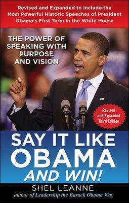 Say it Like Obama and Win!: The Power of Speaking with Purpose and Vision, Revised and Expanded Third Edition - Shel Leanne