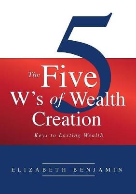 The Five W's of Wealth Creation - Benjamin Elizabeth