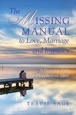 The Missing Manual to Love, Marriage and Intimacy - Tracie Sage