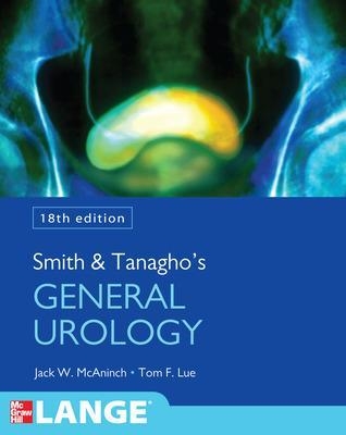 Smith and Tanagho's General Urology, Eighteenth Edition - Jack McAninch, Tom Lue