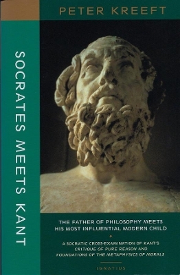 Socrates Meets Kant – The Father of Philosophy Meets His Most Influential Modern Child - Peter Kreeft