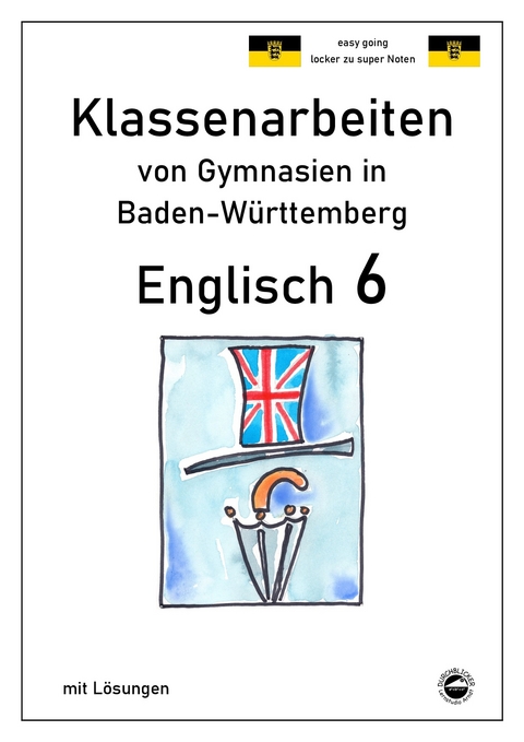 Englisch 6, Klassenarbeiten von Gymnasien in Baden-Württemberg mit Lösungen - Monika Arndt