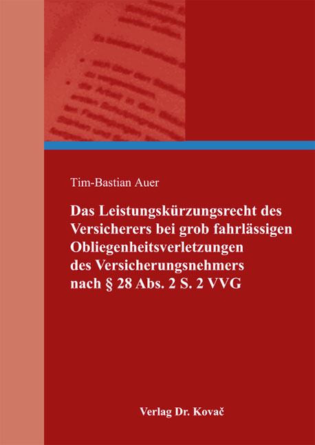 Das Leistungskürzungsrecht des Versicherers bei grob fahrlässigen Obliegenheitsverletzungen des Versicherungsnehmers nach § 28 Abs. 2 S. 2 VVG - Tim-Bastian Auer