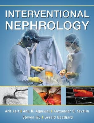 Interventional Nephrology - Arif Asif, Anil Agarwal, Alexander Yevzlin, Steven Wu, Gerald Beathard