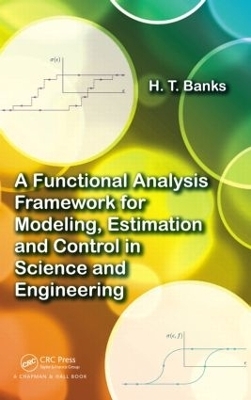 A Functional Analysis Framework for Modeling, Estimation and Control in Science and Engineering - H.T. Banks