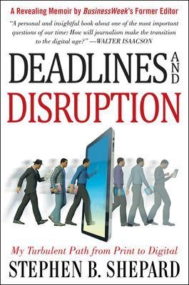 Deadlines and Disruption: My Turbulent Path from Print to Digital - Stephen Shepard