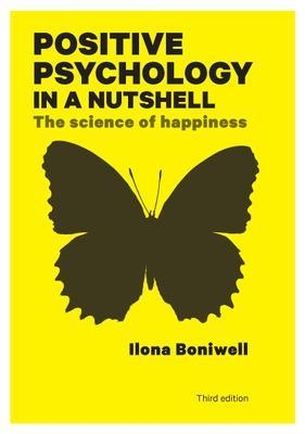 Positive Psychology in a Nutshell: The Science of Happiness - Ilona Boniwell