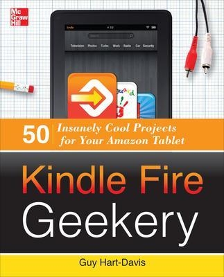 Kindle Fire Geekery: 50 Insanely Cool Projects for Your Amazon Tablet - Guy Hart-Davis