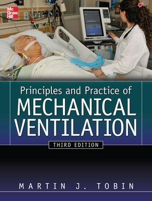 Principles And Practice of Mechanical Ventilation, Third Edition - Martin Tobin