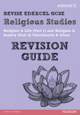 REVISE EDEXCEL: Edexcel GCSE Religious Studies Unit 1 Religion and Life and Unit 8 Religion and Society Christianity and Islam Revision Guide - Tanya Hill