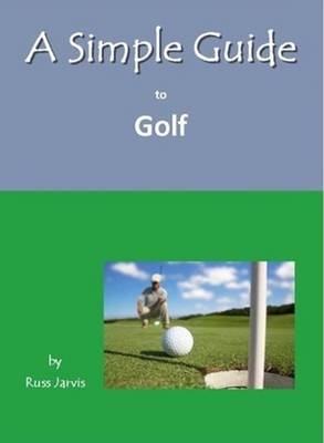 A Simple Guide to Golf - Russ Jarvis