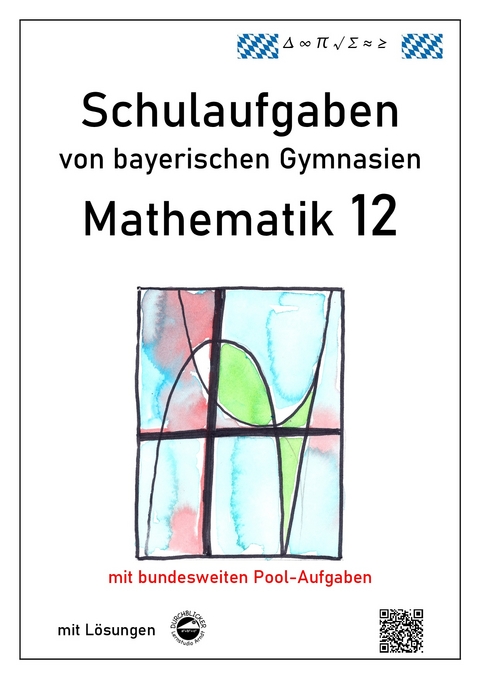 Mathematik 12, Schulaufgaben von bayerischen Gymnasien mit Lösungen - Claus Arndt