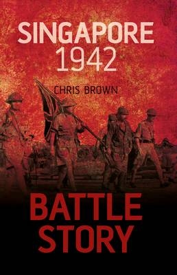 Battle Story: Singapore 1942 - Dr Chris Brown