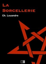 La Sorcellerie, suivi de Le Diable, sa vie, ses moeurs et son intervention dans les choses humaines. -  Charles Louandre