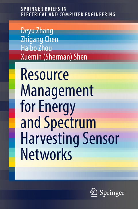 Resource Management for Energy and Spectrum Harvesting Sensor Networks - Deyu Zhang, Zhigang Chen, Haibo Zhou, Xuemin (Sherman) Shen
