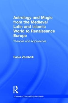 Astrology and Magic from the Medieval Latin and Islamic World to Renaissance Europe - Paola Zambelli