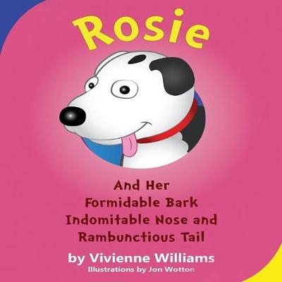 Rosie and Her Formidable Bark, Indomitable Nose and Rambunctious Tail! - Vivienne Williams