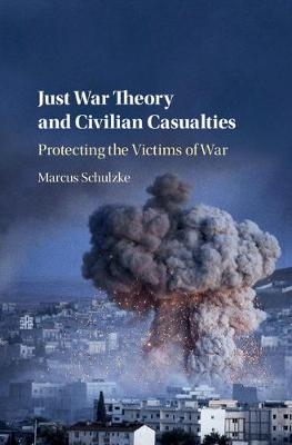 Just War Theory and Civilian Casualties - Marcus Schulzke