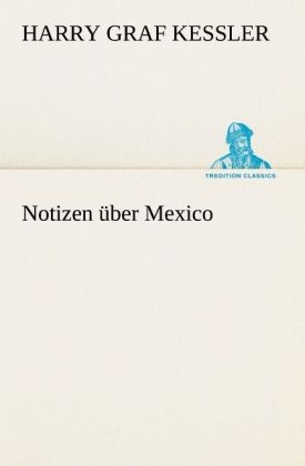 Notizen über Mexico - Harry Graf Kessler