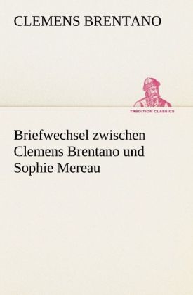 Briefwechsel zwischen Clemens Brentano und Sophie Mereau - Clemens Brentano