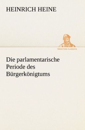 Die parlamentarische Periode des Bürgerkönigtums - Heinrich Heine