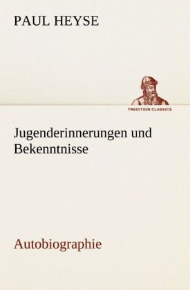 Jugenderinnerungen und Bekenntnisse. Autobiographie - Paul Heyse