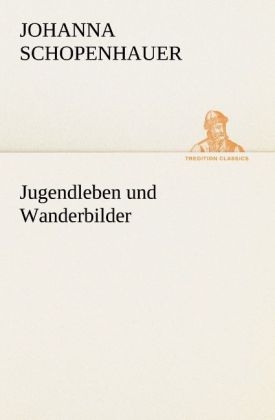 Jugendleben und Wanderbilder - Johanna Schopenhauer