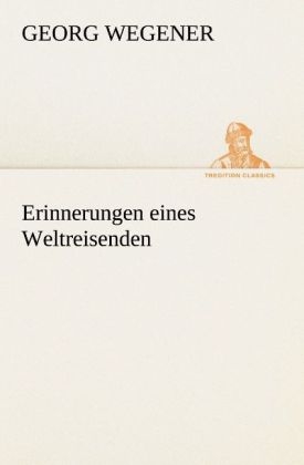 Erinnerungen eines Weltreisenden - Georg Wegener